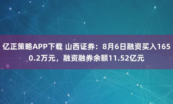 亿正策略APP下载 山西证券：8月6日融资买入1650.2万元，融资融券余额11.52亿元